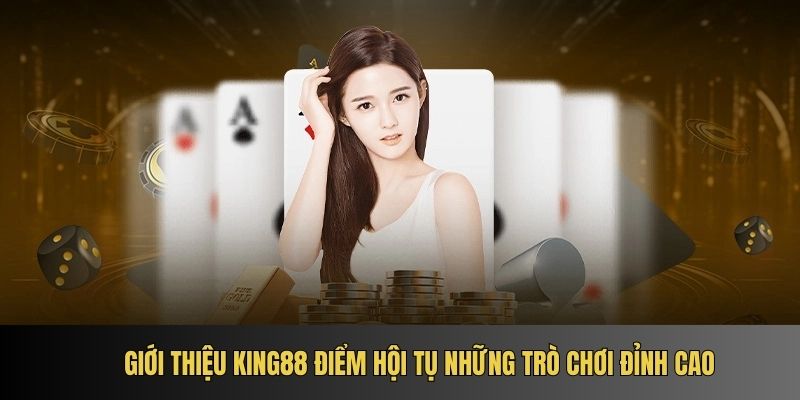 Giới thiệu king88 điểm hội tụ những trò chơi đỉnh cao