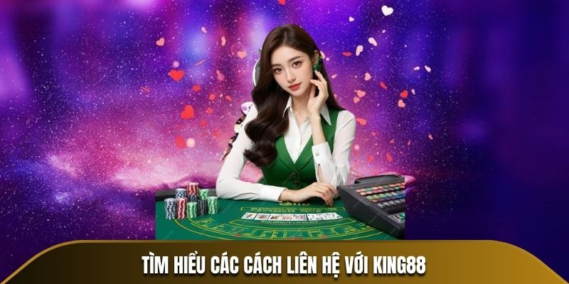 Tìm hiểu các cách liên hệ với king88